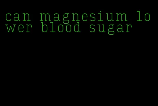 can magnesium lower blood sugar