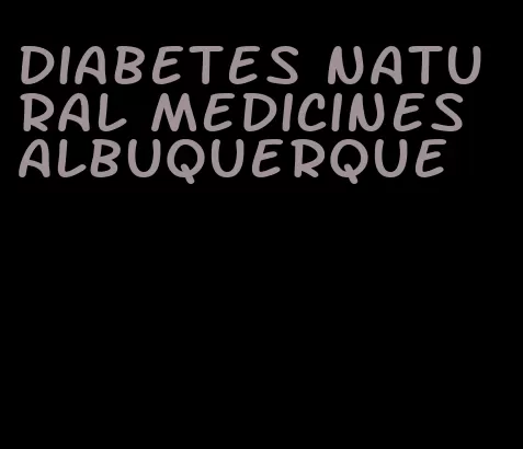 diabetes natural medicines Albuquerque