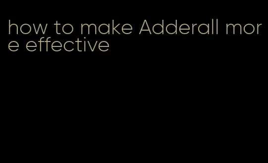 how to make Adderall more effective