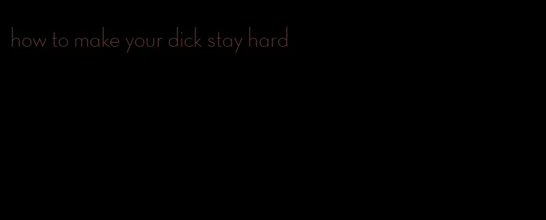 how to make your dick stay hard
