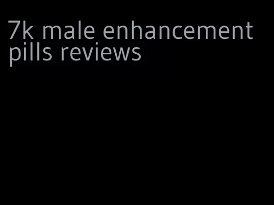 7k male enhancement pills reviews