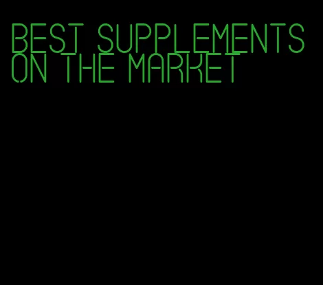 best supplements on the market