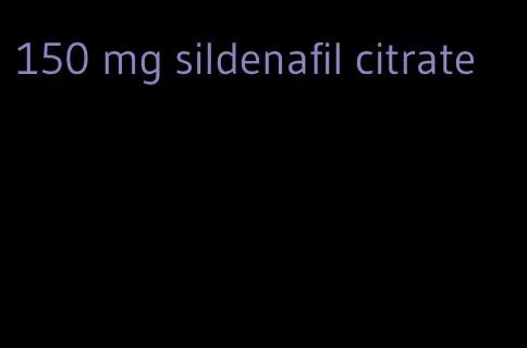 150 mg sildenafil citrate
