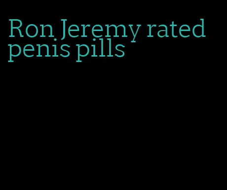 Ron Jeremy rated penis pills