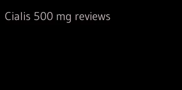 Cialis 500 mg reviews