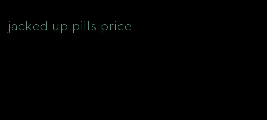 jacked up pills price