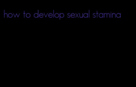 how to develop sexual stamina