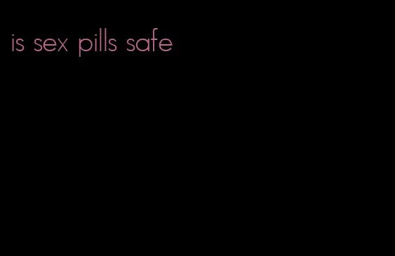 is sex pills safe