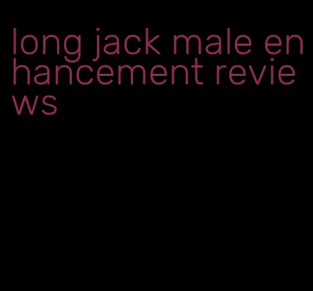 long jack male enhancement reviews