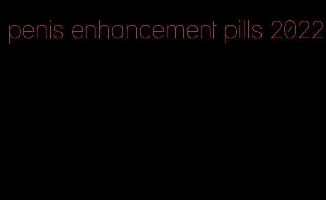 penis enhancement pills 2022