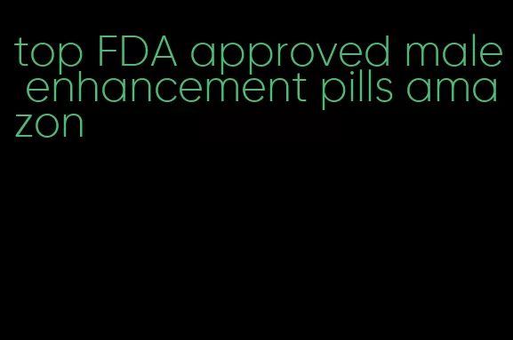 top FDA approved male enhancement pills amazon