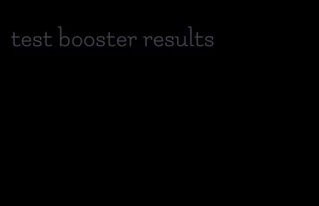 test booster results