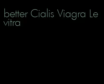 better Cialis Viagra Levitra