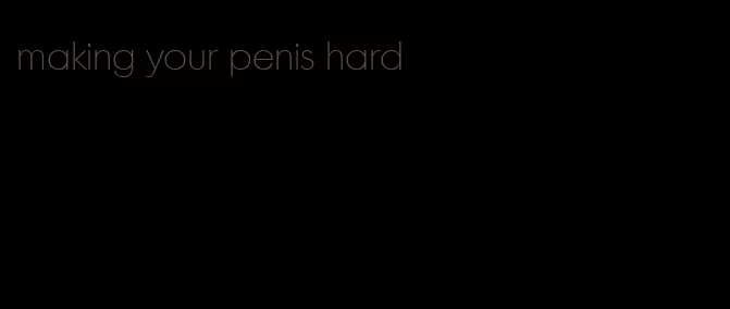 making your penis hard