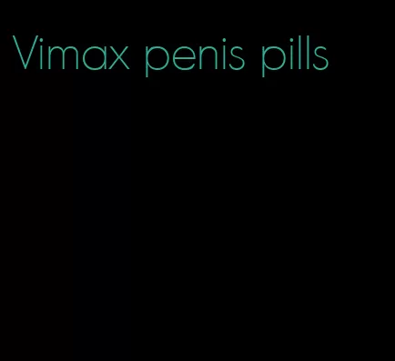 Vimax penis pills