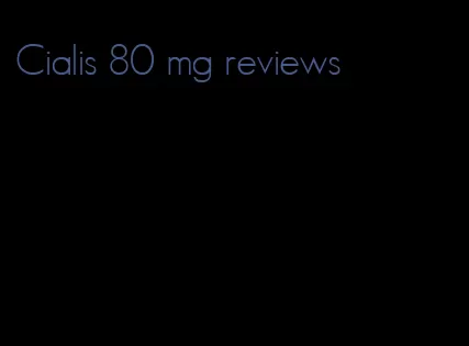 Cialis 80 mg reviews