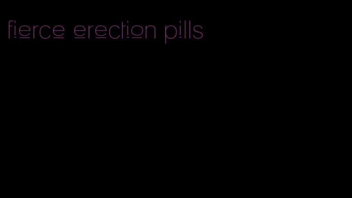 fierce erection pills