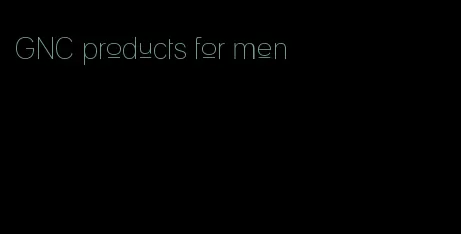 GNC products for men