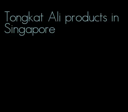 Tongkat Ali products in Singapore