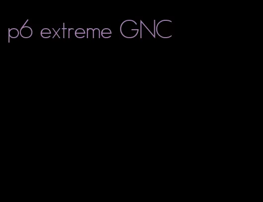 p6 extreme GNC