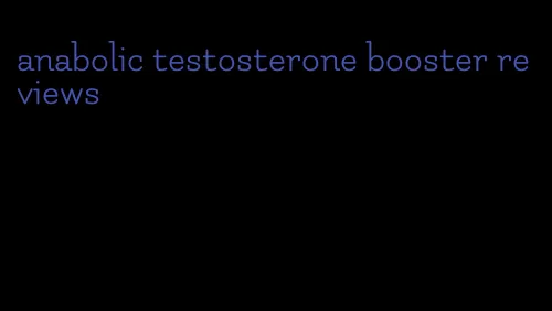 anabolic testosterone booster reviews