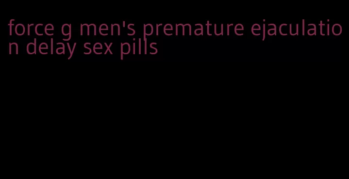 force g men's premature ejaculation delay sex pills