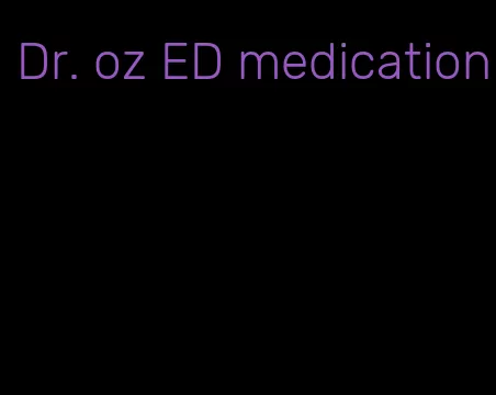 Dr. oz ED medication