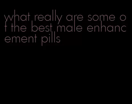 what really are some of the best male enhancement pills