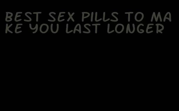 best sex pills to make you last longer