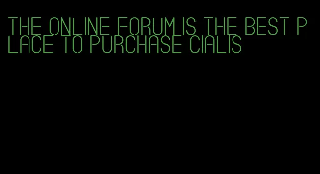 the online forum is the best place to purchase Cialis