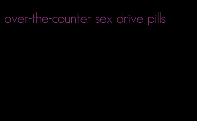 over-the-counter sex drive pills