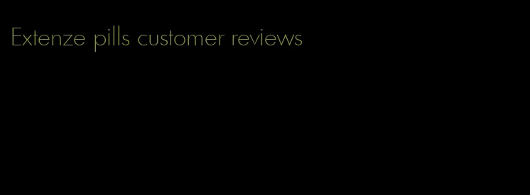Extenze pills customer reviews
