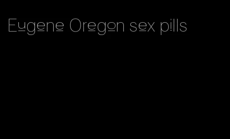 Eugene Oregon sex pills