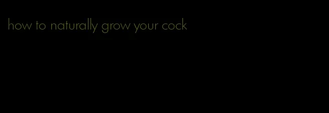 how to naturally grow your cock