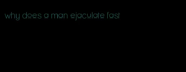 why does a man ejaculate fast