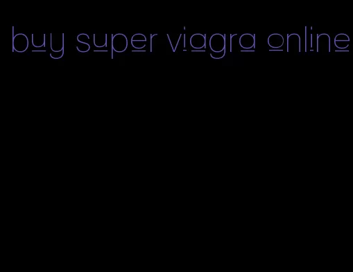 buy super viagra online