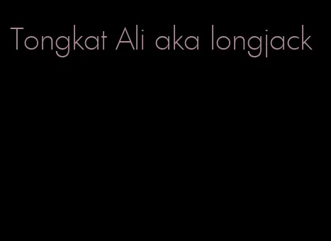Tongkat Ali aka longjack