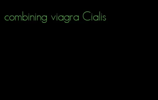 combining viagra Cialis