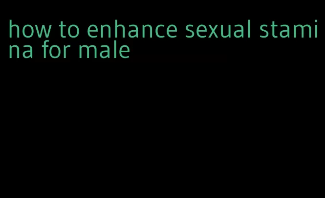 how to enhance sexual stamina for male