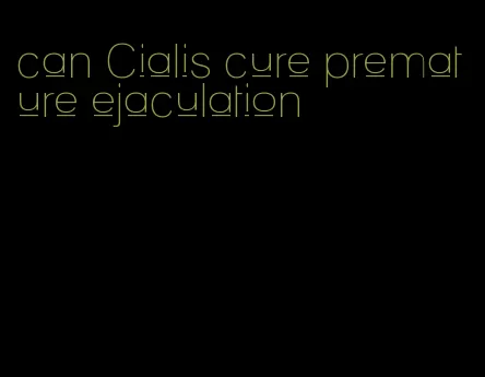 can Cialis cure premature ejaculation
