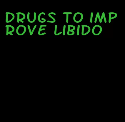 drugs to improve libido