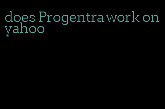 does Progentra work on yahoo