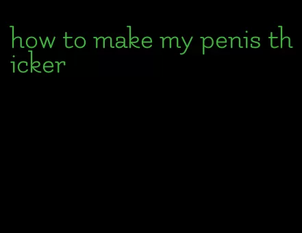 how to make my penis thicker
