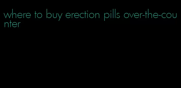where to buy erection pills over-the-counter