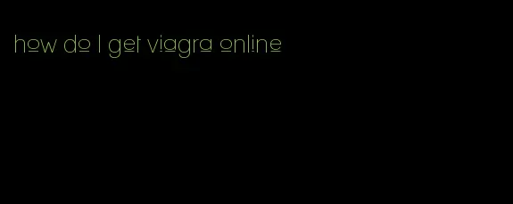 how do I get viagra online