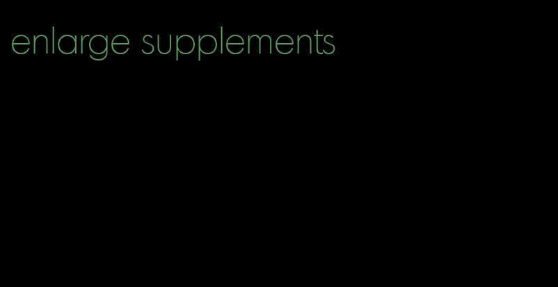 enlarge supplements