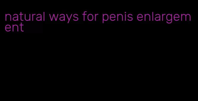 natural ways for penis enlargement