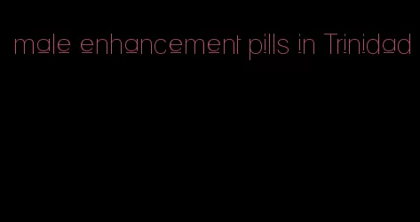 male enhancement pills in Trinidad