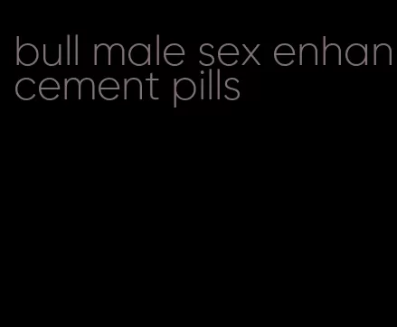 bull male sex enhancement pills