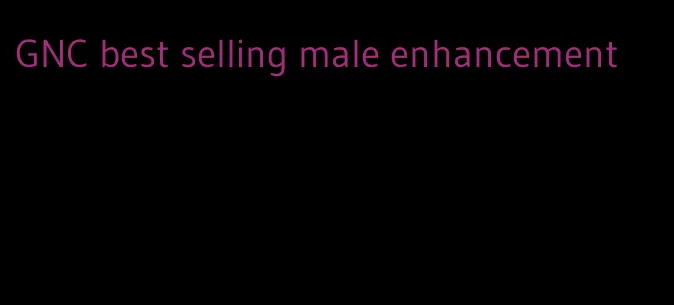GNC best selling male enhancement